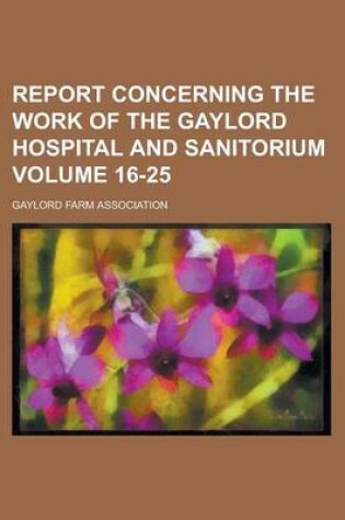 Cover of Report Concerning the Work of the Gaylord Hospital and Sanitorium Volume 16-25