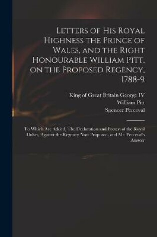 Cover of Letters of His Royal Highness the Prince of Wales, and the Right Honourable William Pitt, on the Proposed Regency, 1788-9