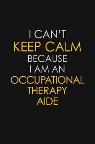 Cover of I Can't Keep Calm Because I Am An Occupational Therapy Aide