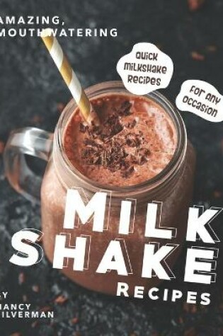 Cover of Amazing, Mouthwatering Milkshake Recipes