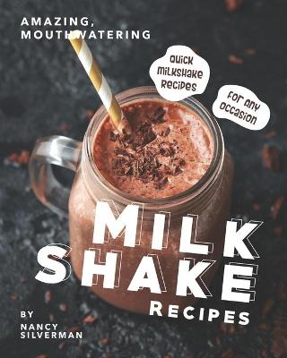 Book cover for Amazing, Mouthwatering Milkshake Recipes