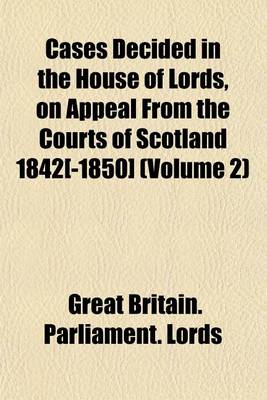 Book cover for Cases Decided in the House of Lords, on Appeal from the Courts of Scotland 1842[-1850] (Volume 2)