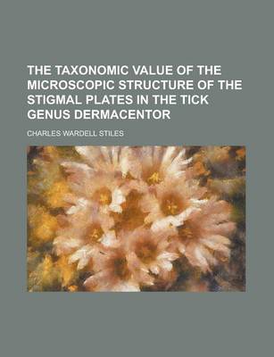 Book cover for The Taxonomic Value of the Microscopic Structure of the Stigmal Plates in the Tick Genus Dermacentor