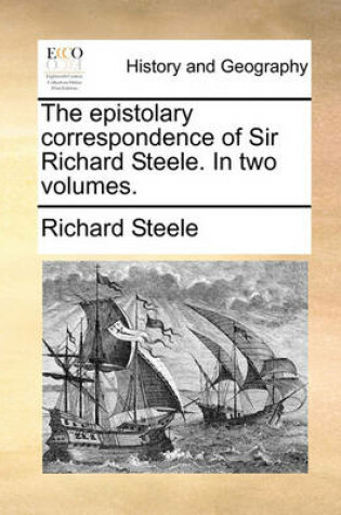 Cover of The Epistolary Correspondence of Sir Richard Steele. in Two Volumes.