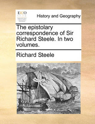 Book cover for The Epistolary Correspondence of Sir Richard Steele. in Two Volumes.