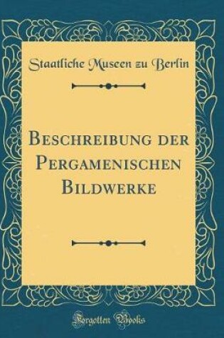 Cover of Beschreibung der Pergamenischen Bildwerke (Classic Reprint)