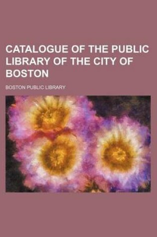 Cover of Catalogue of the Public Library of the City of Boston