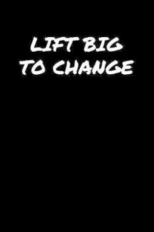 Cover of Lift Big To Change