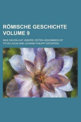 Cover of Romische Geschichte; Was Davon Auf Unsere Zeiten Gekommen Ist Volume 9