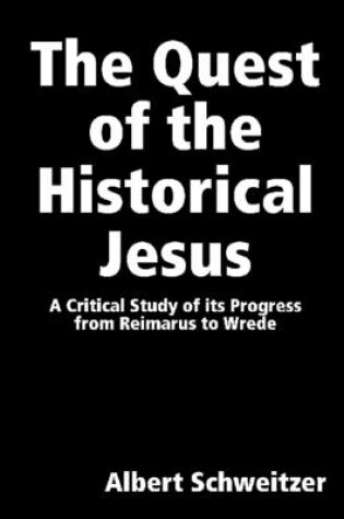 Cover of The Quest of the Historical Jesus: A Critical Study of Its Progress From Reimars to Wrede