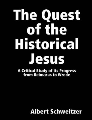 Book cover for The Quest of the Historical Jesus: A Critical Study of Its Progress From Reimars to Wrede