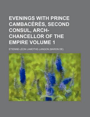 Book cover for Evenings with Prince Cambaceres, Second Consul, Arch-Chancellor of the Empire Volume 1