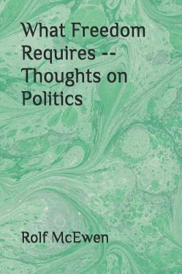 Book cover for What Freedom Requires -- Thoughts on Politics