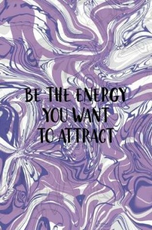 Cover of Be The Energy You Want To Attract