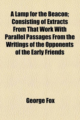 Book cover for A Lamp for the Beacon; Consisting of Extracts from That Work with Parallel Passages from the Writings of the Opponents of the Early Friends