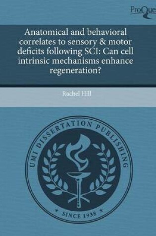 Cover of Anatomical and Behavioral Correlates to Sensory & Motor Deficits Following Sci: Can Cell Intrinsic Mechanisms Enhance Regeneration?