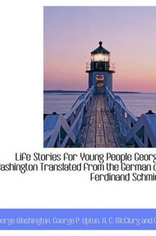 Cover of Life Stories for Young People George Washington Translated from the German of Ferdinand Schmidt