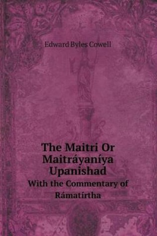 Cover of The Maitri Or Maitráyaníya Upanishad With the Commentary of Rámatírtha