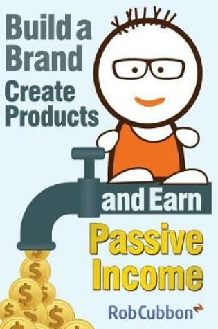 Cover of Build a Brand, Create Products and Earn Passive Income