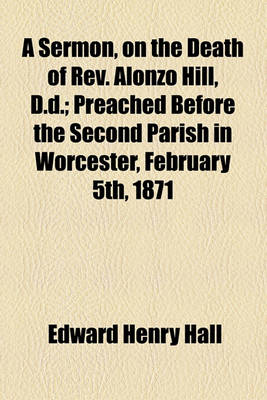 Book cover for A Sermon, on the Death of REV. Alonzo Hill, D.D.; Preached Before the Second Parish in Worcester, February 5th, 1871