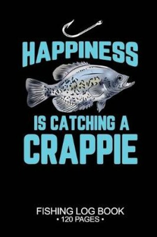 Cover of Happiness Is catching A Crappie Fishing Log Book 120 Pages