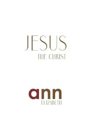 Cover of Jesus The Christ - Ann Elizabeth