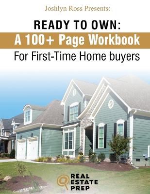 Book cover for Ready To Own - My 100+ Page Workbook For First-Time Homebuyers
