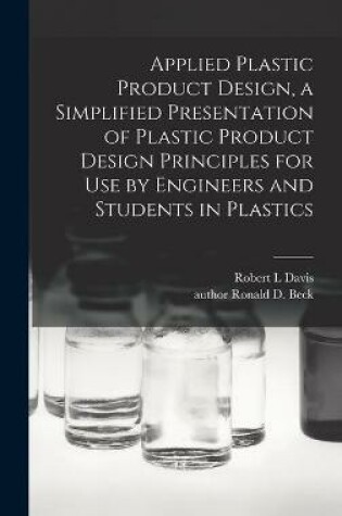 Cover of Applied Plastic Product Design, a Simplified Presentation of Plastic Product Design Principles for Use by Engineers and Students in Plastics