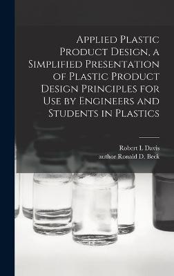 Book cover for Applied Plastic Product Design, a Simplified Presentation of Plastic Product Design Principles for Use by Engineers and Students in Plastics