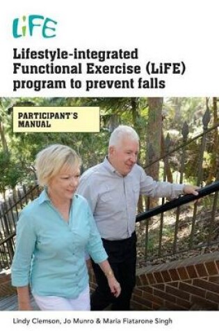 Cover of Lifestyle-Integrated Functional Exercise (LiFE) Program to Prevent Falls [Participant's Manual]