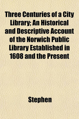 Book cover for Three Centuries of a City Library; An Historical and Descriptive Account of the Norwich Public Library Established in 1608 and the Present