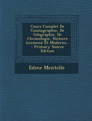 Book cover for Cours Complet de Cosmographie, de Geographie, de Chronologie, Histoire Ancienne Et Moderne... - Primary Source Edition