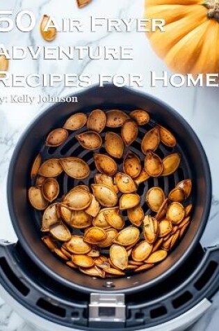 Cover of 50 Air Fryer Adventure Recipes for Home