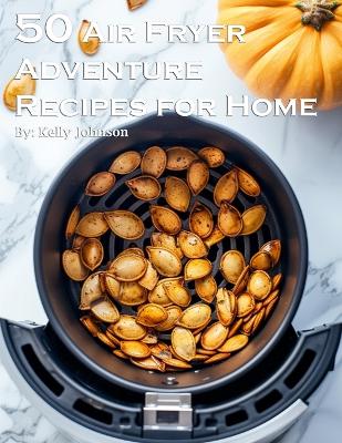 Book cover for 50 Air Fryer Adventure Recipes for Home