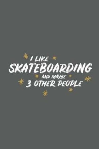 Cover of I Like Skateboarding and Maybe 3 Other People
