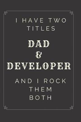 Book cover for I Have Two Titles Dad and Developer And I Rock Them Both Notebook Journal