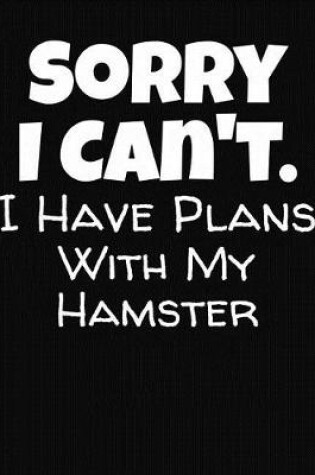 Cover of Sorry I Can't I Have Plans With My Hamster