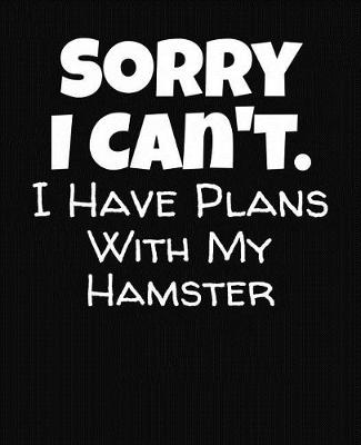 Book cover for Sorry I Can't I Have Plans With My Hamster