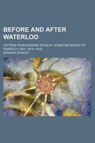 Cover of Before and After Waterloo; Letters from Edward Stanley, Sometime Bishop of Norwich (1802 1814 1816)