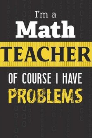 Cover of I'm A Math Teacher Of Course I Have Problems