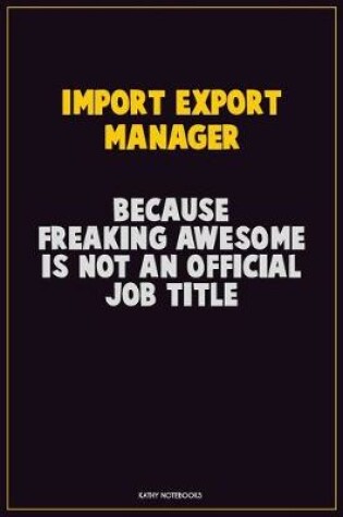 Cover of Import/Export Manager, Because Freaking Awesome Is Not An Official Job Title