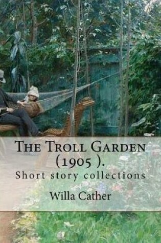 Cover of The Troll Garden, 1905 (short stories). By