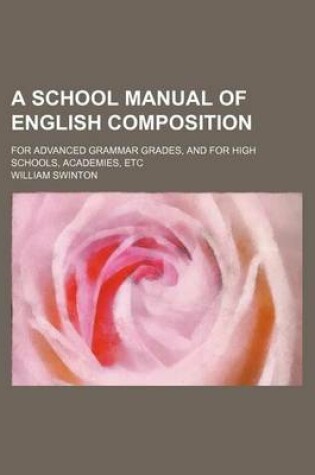 Cover of A School Manual of English Composition; For Advanced Grammar Grades, and for High Schools, Academies, Etc