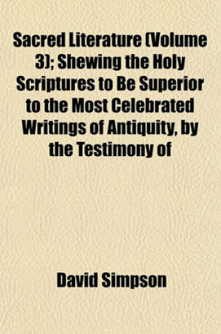 Cover of Sacred Literature (Volume 3); Shewing the Holy Scriptures to Be Superior to the Most Celebrated Writings of Antiquity, by the Testimony of