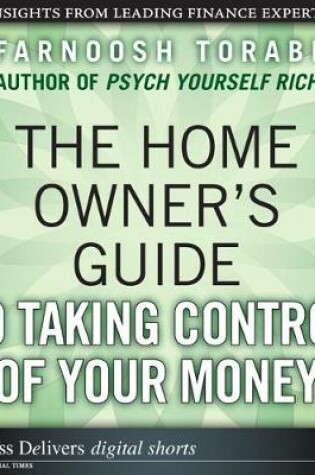 Cover of The Home Owner's Guide to Taking Control of Your Money