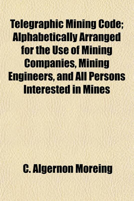 Book cover for Telegraphic Mining Code; Alphabetically Arranged for the Use of Mining Companies, Mining Engineers, and All Persons Interested in Mines