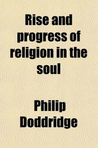 Cover of Rise and Progress of Religion in the Soul; Illustrated in a Course of Serious and Practical Addresses, Suited to Persons of Every Character and Circumstance with a Devout Meditation, or Prayer, Subjoined to Each Chapter