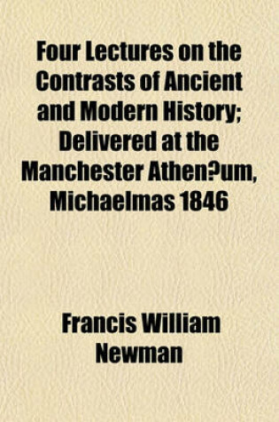 Cover of Four Lectures on the Contrasts of Ancient and Modern History; Delivered at the Manchester Athenaeum, Michaelmas 1846