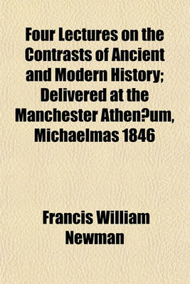 Book cover for Four Lectures on the Contrasts of Ancient and Modern History; Delivered at the Manchester Athenaeum, Michaelmas 1846