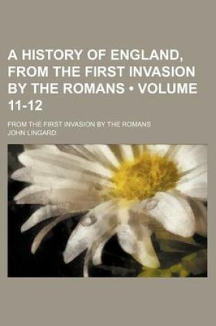 Cover of A History of England, from the First Invasion by the Romans (Volume 11-12); From the First Invasion by the Romans